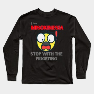 I HAVE MISOKINESIA; STOP WITH THE FIDGETING Long Sleeve T-Shirt